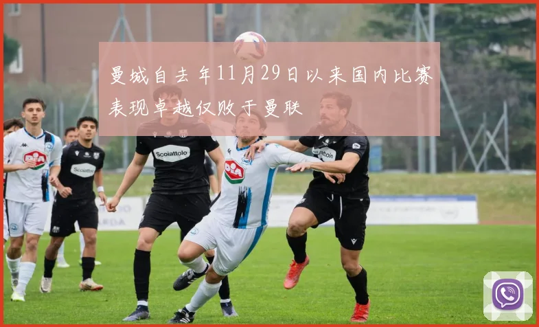 曼城自去年11月29日以来国内比赛表现卓越仅败于曼联